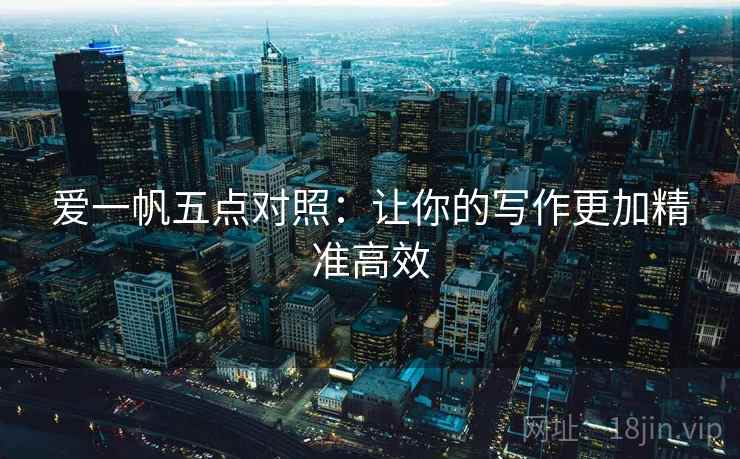 爱一帆五点对照:让你的写作更加精准高效