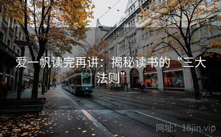爱一帆读完再讲：揭秘读书的“三大法则”