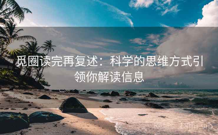 觅圈读完再复述：科学的思维方式引领你解读信息