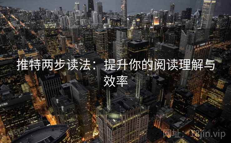 推特两步读法：提升你的阅读理解与效率