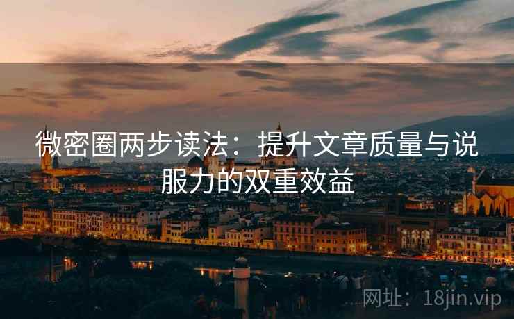 微密圈两步读法：提升文章质量与说服力的双重效益  第1张