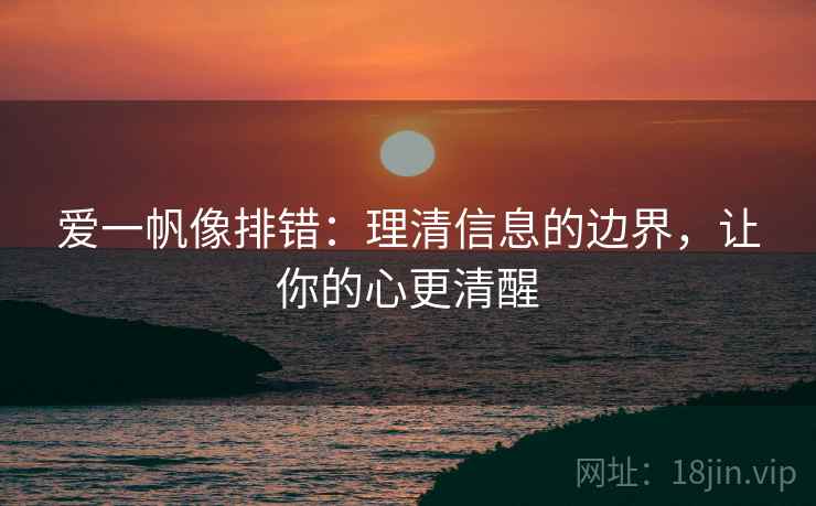 爱一帆像排错：理清信息的边界，让你的心更清醒