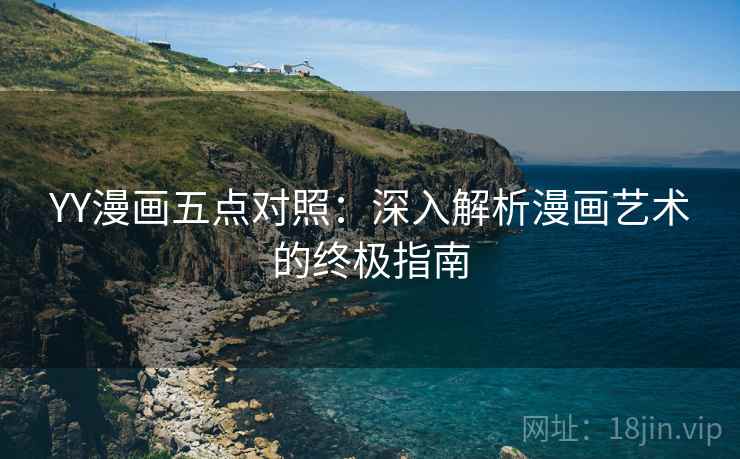 YY漫画五点对照：深入解析漫画艺术的终极指南