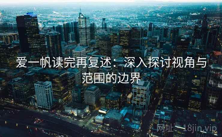 爱一帆读完再复述：深入探讨视角与范围的边界