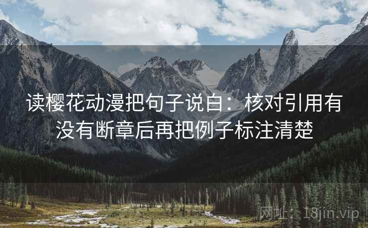 读樱花动漫把句子说白：核对引用有没有断章后再把例子标注清楚