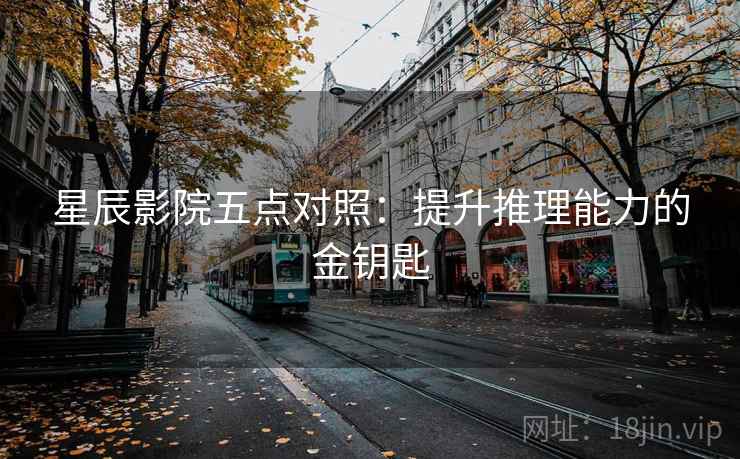 星辰影院五点对照：提升推理能力的金钥匙  第1张